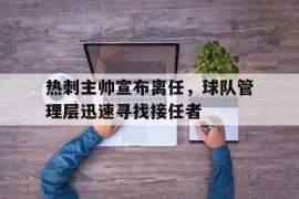 包含热刺主帅宣布离任，球队管理层迅速寻找接任者的词条