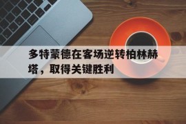 多特蒙德在客场逆转柏林赫塔，取得关键胜利