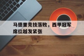 马德里竞技落败，西甲冠军席位越发紧张
