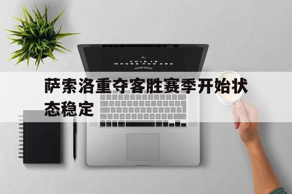 关于萨索洛重夺客胜赛季开始状态稳定的信息